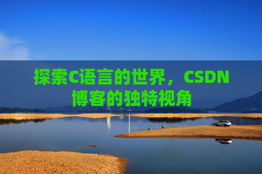 探索C语言的世界，CSDN博客的独特视角